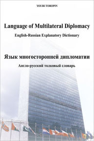 Title: Language of Multilateral Diplomacy /: English-Russian Explanatory Dictionary /, Author: Youri Toropin