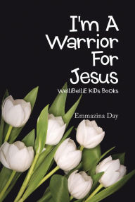 Title: I'm a Warrior for Jesus: Wellibellie Kids Books, Author: Emmazina Day