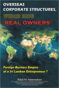 Title: Overseas Corporate Structures, which hide 'Real Owners': Foreign Business Empire of a Sri Lankan Entrepreneur ?, Author: Nihal Sri Ameresekere