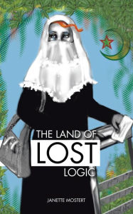 Title: The Land of Lost Logic, Author: Janette Mostert