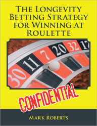 Title: The Longevity Betting Strategy for Winning at Roulette, Author: Mark Roberts