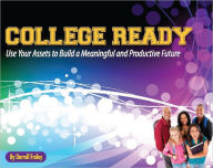 Title: College Ready: Use Your Assets to Build a Meaningful and Productive Future, Author: Darrell Fraley