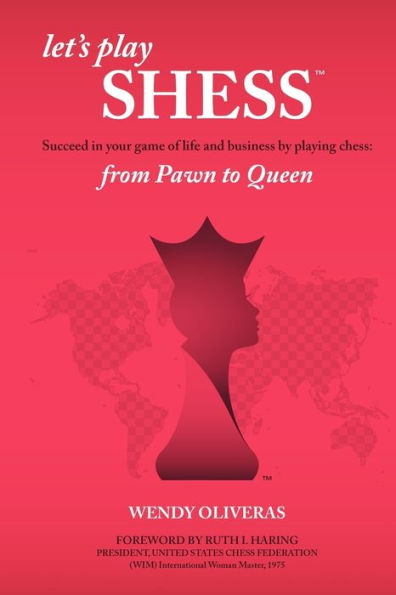 Let's Play Shess: Succeed Your Game of Life and Business by Playing Chess: From Pawn to Queen