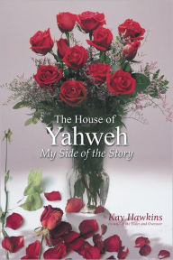 Title: The House of Yahweh My Side of the Story, Author: Kay Hawkins