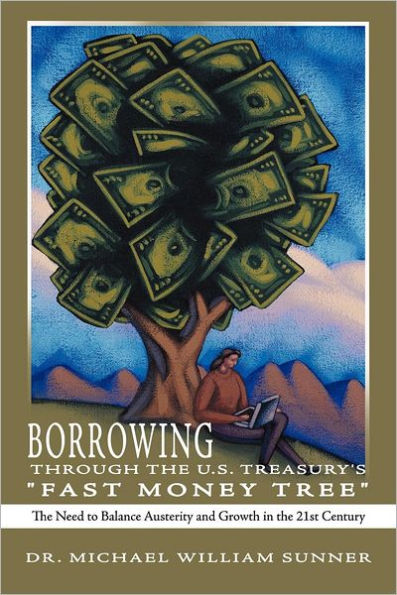 Borrowing Through the U.S. Treasury's "Fast Money Tree": Need to Balance Austerity and Growth 21st Century