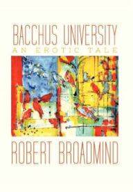 Title: Bacchus University: An Erotic Tale, Author: Robert Broadmind