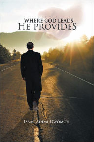 Title: Where God Leads He Provides, Author: Isaac Addai-Dwomoh