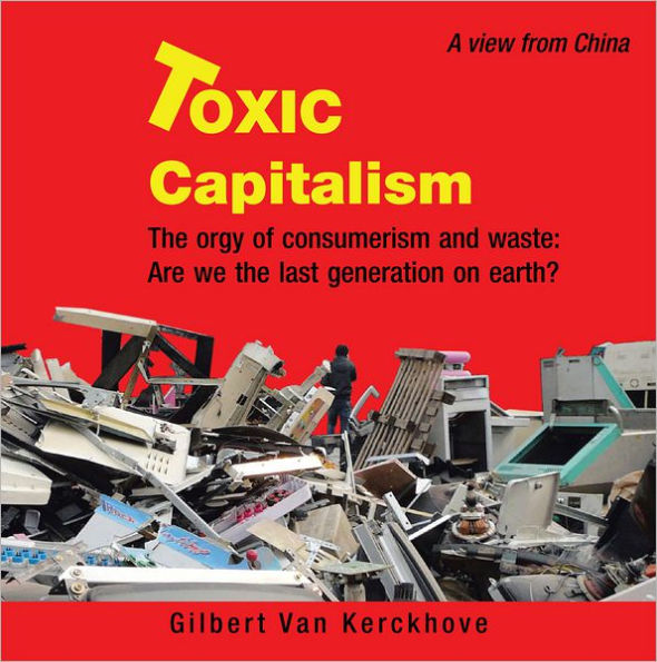 Toxic Capitalism: The orgy of consumerism and waste: Are we the last generation on earth?