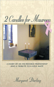 Title: 2 Candles for Maureen: A Diary of an Incredible Friendship and a Tribute to a Soul Mate, Author: Margaret Darling