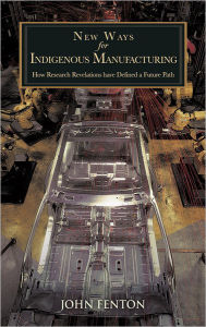 Title: New Ways for Indigenous Manufacturing: How Research Revelations have Defined a Future Path, Author: John Fenton