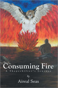 Title: Consuming Fire: A Shape Shifters Journey, Author: Aireal Seas