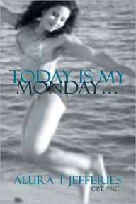 Title: Today Is My Monday..., Author: Alura T Jefferies