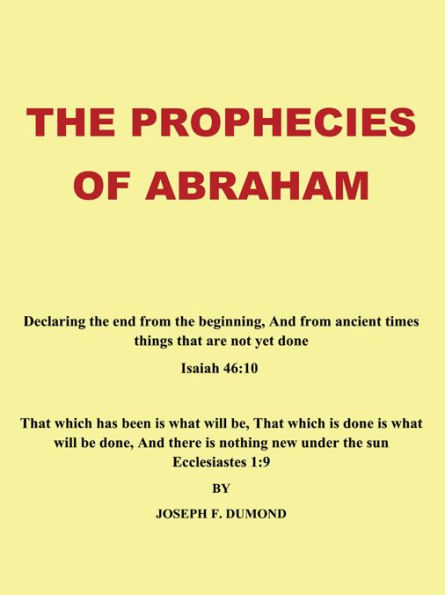 The Prophecies of Abraham: Declaring the end from the beginning, And from ancient times things that are not yet done