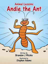 Title: Andie the Ant: Animal Lessons, Author: Brandon J. Michie