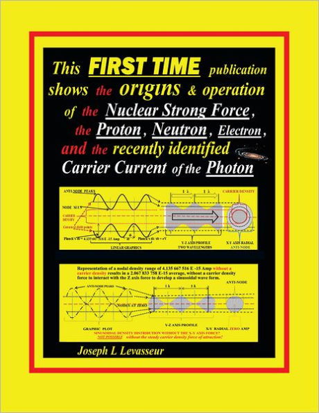 This FIRST TIME publication shows the origins & operation of the Nuclear Strong Force, the Proton, Neutron, Electron, and the recently identified Carrier Current of the Photon