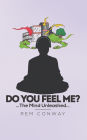 DO YOU FEEL ME?: ...The Mind Unleashed...