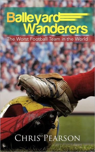 Balleyard Wanderers: The Worst Football Team in the World