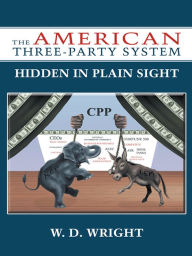 Title: The American Three-Party System: Hidden in Plain Sight, Author: W. D. Wright