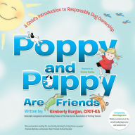 Title: Poppy and Puppy Are Friends: A Child's First Introduction to Responsible Dog Ownership, Author: Kimberly Burgan