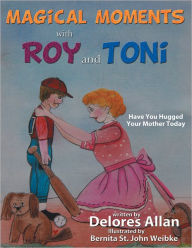 Title: MAGICAL MOMENTS WITH ROY AND TONI: Have You Hugged Your Mother Today, Author: Delores Allan