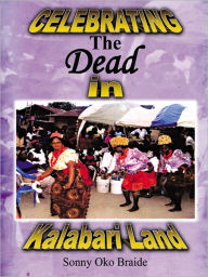 Title: CELEBRATING THE DEAD IN KALABARI LAND, Author: Sonny Oko Braide