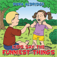 Title: KIDS SAY THE FUNNIEST THINGS, Author: DORA ALDRIDGE