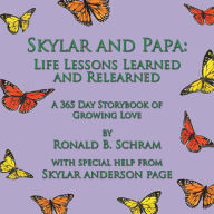 Title: Skylar and Papa: Life Lessons Learned and Relearned: A 365 Day Storybook of Growing Love, Author: Ronald B. Schram