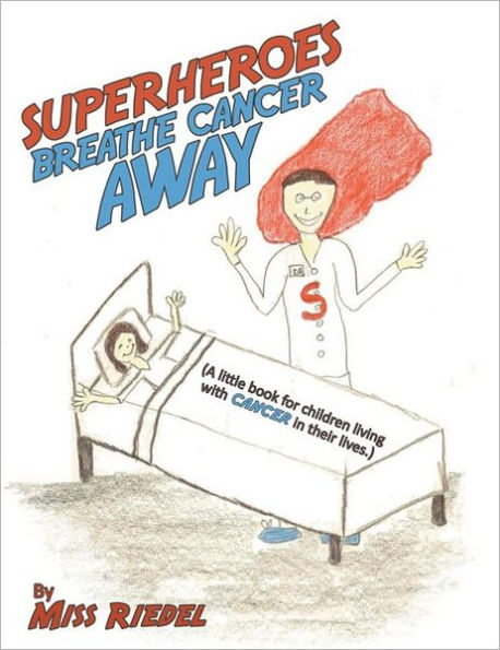 Superheroes Breathe Cancer Away: (A little book for children living with cancer in their lives.)