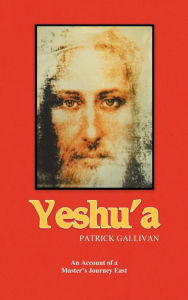 Title: Yeshu'a: An Account of a Master's Journey East, Author: Patrick Gallivan