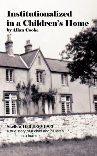 Institutionalized a Children's Home: Skellow Hall 1950-1963 True Story of Child and Children Home