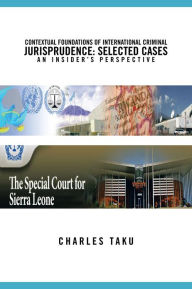 Title: CONTEXTUAL FOUNDATIONS OF INTERNATIONAL CRIMINAL JURISPRUDENCE: SELECTED CASES AN INSIDER'S PERSPECTIVE, Author: Charles Taku