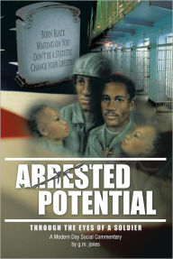 Title: ARRESTED POTENTIAL: through the eyes of a soldier, Author: g. m. jones