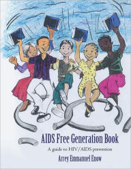 Title: AIDS Free Generation Book: A guide to HIV /AIDS prevention, Author: Arrey Emmanuel Enow