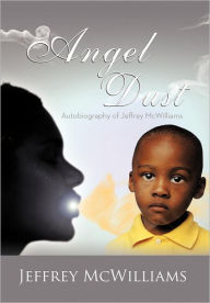 Angel Dust: Autobiography Of: Jeffrey McWilliams