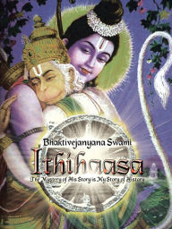 Title: Ithihaasa: The Mystery of His Story is My Story of History, Author: Bhaktivejanyana Swami