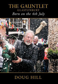 Title: Born on the 4th of July: The Gauntlet, Glastonbury, Author: Doug Hill