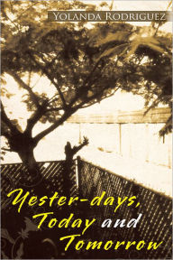 Title: Yester-days, Today and Tomorrow, Author: Yolanda Rodriguez