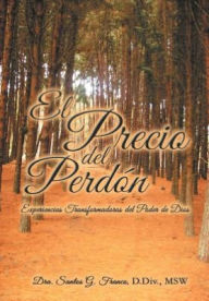 Title: El Precio del Perdon: Experiencias Transformadoras del Poder de Dios, Author: Dra Santos G Franco
