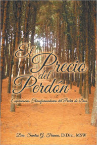 Title: El Precio del Perdón: Experiencias Transformadoras del Poder de Dios, Author: Dra. Santos G. Franco