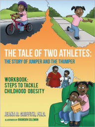 Title: The Tale of Two Athletes: The Story of Jumper and The Thumper: Workbook: Steps to Tackle Childhood Obesity, Author: Jeana R. Griffith Ph.D.