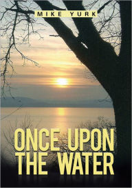 Title: ONCE UPON THE WATER, Author: Mike Yurk