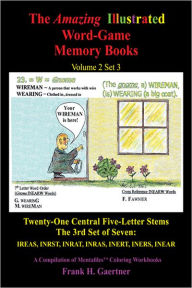 Title: The Amazing Illustrated Word-Game Memory Books Volume 2 Set 3: Twenty-One Central Five-Letter Stems The 3rd Set of Seven: IREAS, INRST, INRAT, INRAS INERT, INERS, INEAR A Compilation of Mentafile(tm) Coloring Workbooks, Author: Frank H. Gaertner