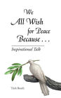 We All Wish for Peace Because . . .: Inspirational Talk