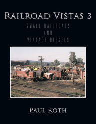 Title: Railroad Vistas 3: Small Railroads and Vintage Diesels, Author: Paul Roth