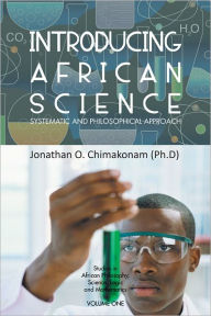 Title: INTRODUCING AFRICAN SCIENCE: SYSTEMATIC AND PHILOSOPHICAL APPROACH, Author: Jonathan O. Chimakonam (Ph.D)