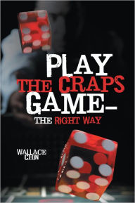 Title: Play the Craps Game - the Right Way, Author: Wallace Chin