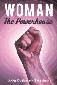 Title: Woman The Powerhouse, Author: Anita Duckworth-Bradshaw