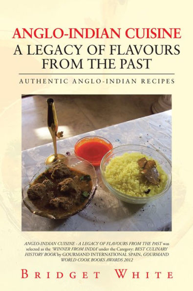 ANGLO-INDIAN CUISINE - A LEGACY OF FLAVOURS FROM THE PAST: AUTHENTIC ANGLO-INDIAN RECIPES