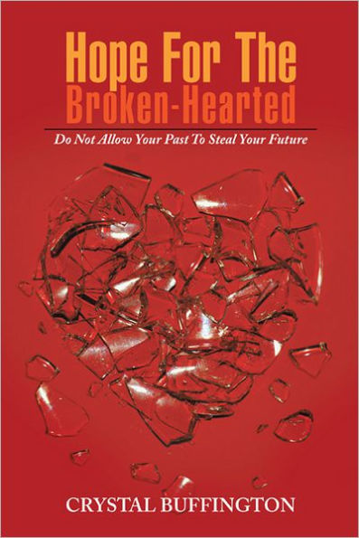 Hope For The Broken-Hearted: Do Not Allow Your Past To Steal Your Future