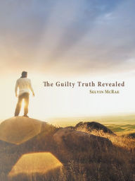 Title: The Guilty Truth Revealed, Author: Selvin McRae